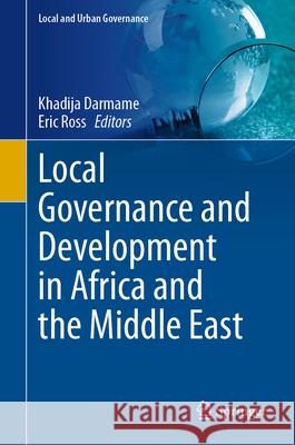 Local Governance and Development in Africa and the Middle East Khadija Darmame Eric Ross 9783031606564 Springer