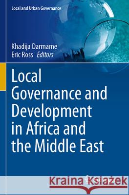 Local Governance and Development in Africa and the Middle East Khadija Darmame Eric Ross 9783031606595 Springer