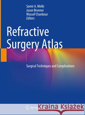 Refractive Surgery Atlas: Surgical Techniques and Complications Samir A. Melki Jason Brenner Wassef Chanbour 9783031606601