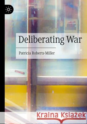 Deliberating War Patricia Roberts-Miller 9783031606748 Springer Nature Switzerland
