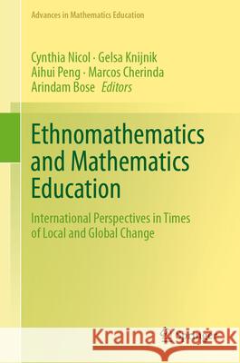 Ethnomathematics and Mathematics Education: International Perspectives in Times of Local and Global Change Cynthia Nicol Gelsa Knijnik Aihui Peng 9783031606793