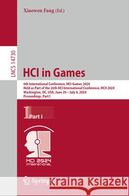 Hci in Games: 6th International Conference, Hci-Games 2024, Held as Part of the 26th Hci International Conference, Hcii 2024, Washin Xiaowen Fang 9783031606915 Springer