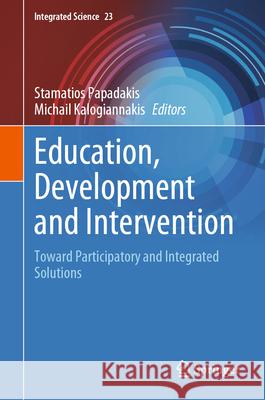 Education, Development and Intervention: Toward Participatory and Integrated Solutions Stamatios Papadakis Michail Kalogiannakis 9783031607127 Springer