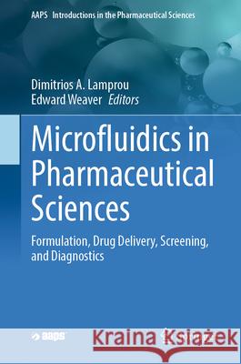 Microfluidics in Pharmaceutical Sciences: Formulation, Drug Delivery, Screening, and Diagnostics Dimitrios Lamprou Edward Weaver 9783031607165 Springer