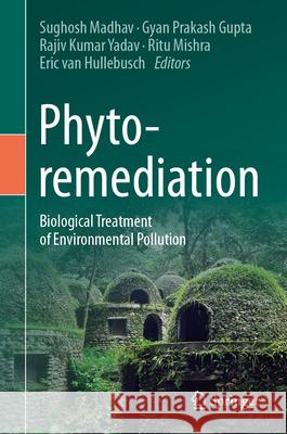 Phytoremediation: Biological Treatment of Environmental Pollution Sughosh Madhav Gyan Prakash Gupta Rajiv Kumar Yadav 9783031607608