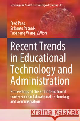Recent Trends in Educational Technology and Administration: Proceedings of the 3rd International Conference on Educational Technology and Administrati Fred Paas Srikanta Patnaik Taosheng Wang 9783031607769 Springer