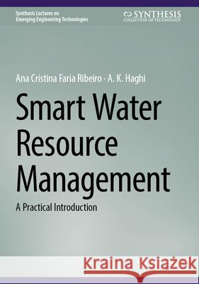 Smart Water Resource Management: A Practical Introduction Ana Cristina Faria Ribeiro A. K. Haghi 9783031607981