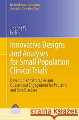 Innovative Designs and Analyses for Small Population Clinical Trials: Small Population Clinical Trials: Innovative Design and Analysis Lei Nie Jingjing Ye 9783031608421 Springer