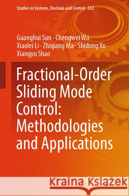 Fractional-Order Sliding Mode Control: Methodologies and Applications Guanghui Sun Chengwei Wu Xiaolei Li 9783031608469