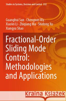 Fractional-Order Sliding Mode Control: Methodologies and Applications Guanghui Sun, Chengwei Wu, Xiaolei Li 9783031608490 Springer Nature Switzerland