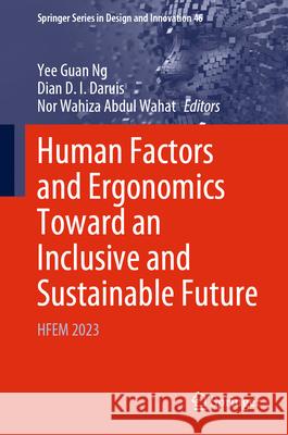 Human Factors and Ergonomics Toward an Inclusive and Sustainable Future: Hfem 2023 Yee Guan Ng Dian D. I. Daruis Nor Wahiza Abdu 9783031608629 Springer