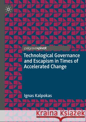 Technological Governance and Escapism in Times of Accelerated Change Ignas Kalpokas 9783031608926 Palgrave MacMillan
