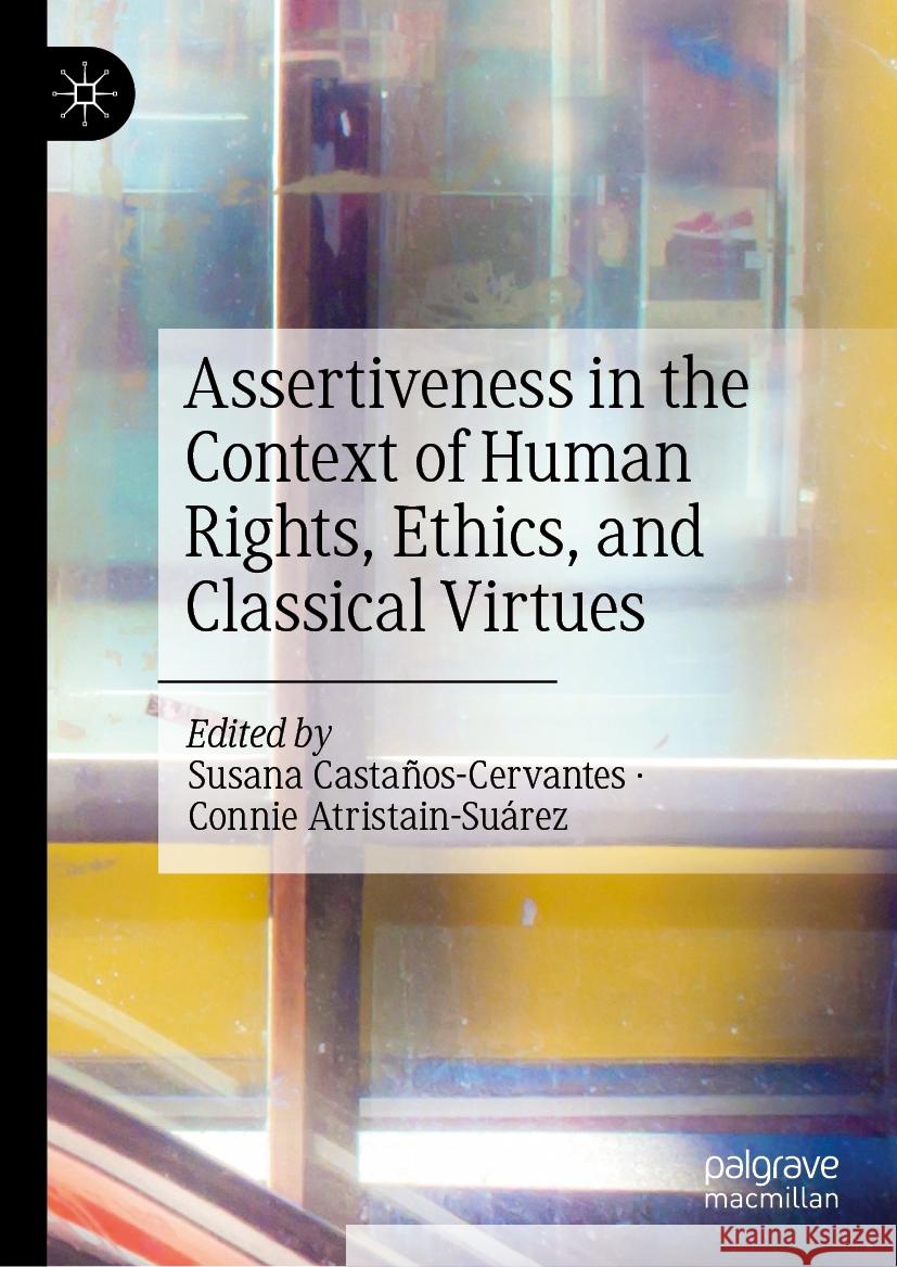 Assertiveness in the Context of Human Rights, Ethics, and Classical Virtues Susana Casta?os-Cervantes Connie Atristain-Su?rez 9783031609619 Palgrave MacMillan