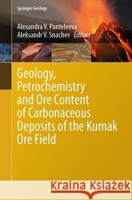 Geology, Petrochemistry and Ore Content of Carbonaceous Deposits of the Kumak Ore Field Alexandra V. Panteleeva Aleksandr V. Snachev 9783031609657 Springer