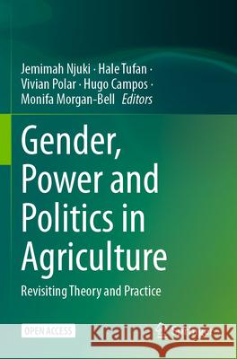 Gender, Power and Politics in Agriculture: Revisiting Theory and Practice Jemimah Njuki Hale An Vivian Polar 9783031609886 Springer