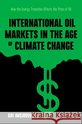 International Oil Markets in the Age of Climate Change: How the Energy Transition Affects the Price of Oil Adi Imsirovic 9783031609893 Palgrave MacMillan