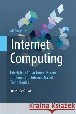 Internet Computing: Principles of Distributed Systems and Emerging Internet-Based Technologies Ali Sunyaev 9783031610134 Springer International Publishing AG