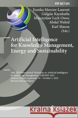 Artificial Intelligence for Knowledge Management, Energy and Sustainability: 10th Ifip International Workshop on Artificial Intelligence for Knowledge Eunika Mercier-Laurent G?lg?n Kayakutlu Mieczyslaw Lech Owoc 9783031610684 Springer
