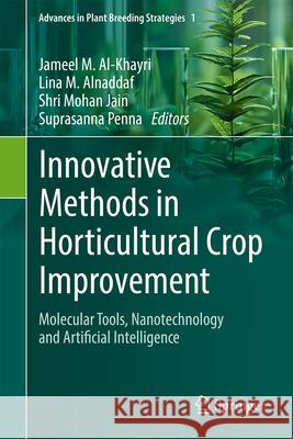 Innovative Methods in Horticultural Crop Improvement: Molecular Tools, Nanotechnology and Artificial Intelligence Jameel M. Al-Khayri Lina M. Alnaddaf Shri Mohan Jain 9783031610806