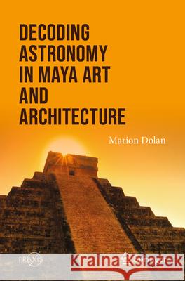 Decoding Astronomy in Maya Art and Architecture Marion Dolan 9783031610912 Springer