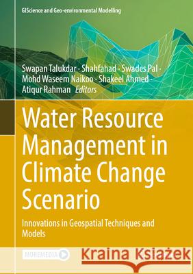 Water Resource Management in Climate Change Scenario: Innovations in Geospatial Techniques and Models Swapan Talukdar Shahfahad                                Swades Pal 9783031611209 Springer