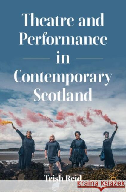 Theatre and Performance in Contemporary Scotland Trish Reid 9783031611902 Springer International Publishing AG