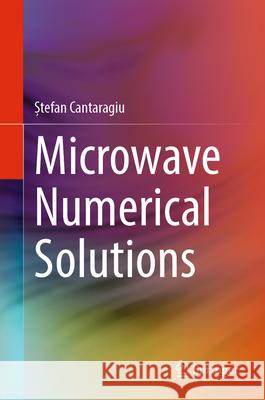 Microwave Numerical Solutions Ștefan Cantaragiu 9783031612084 Springer