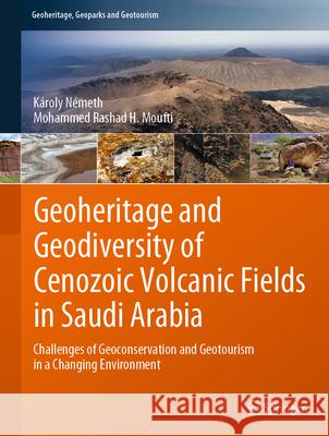 Geoheritage and Geodiversity of Cenozoic Volcanic Fields in Saudi Arabia: Challenges of Geoconservation and Geotourism in a Changing Environment K?roly N?meth Mohammed Rashad H. Moufti 9783031612169 Springer