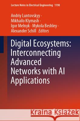 Digital Ecosystems: Interconnecting Advanced Networks with AI Applications Andriy Luntovskyy Mykhailo Klymash Igor Melnyk 9783031612206 Springer