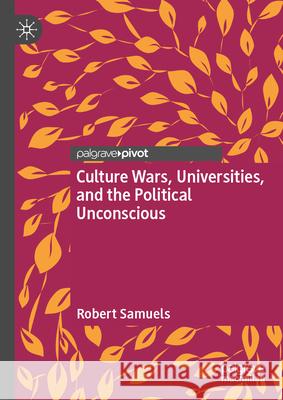 Culture Wars, Universities, and the Political Unconscious Robert Samuels 9783031612268 Palgrave MacMillan