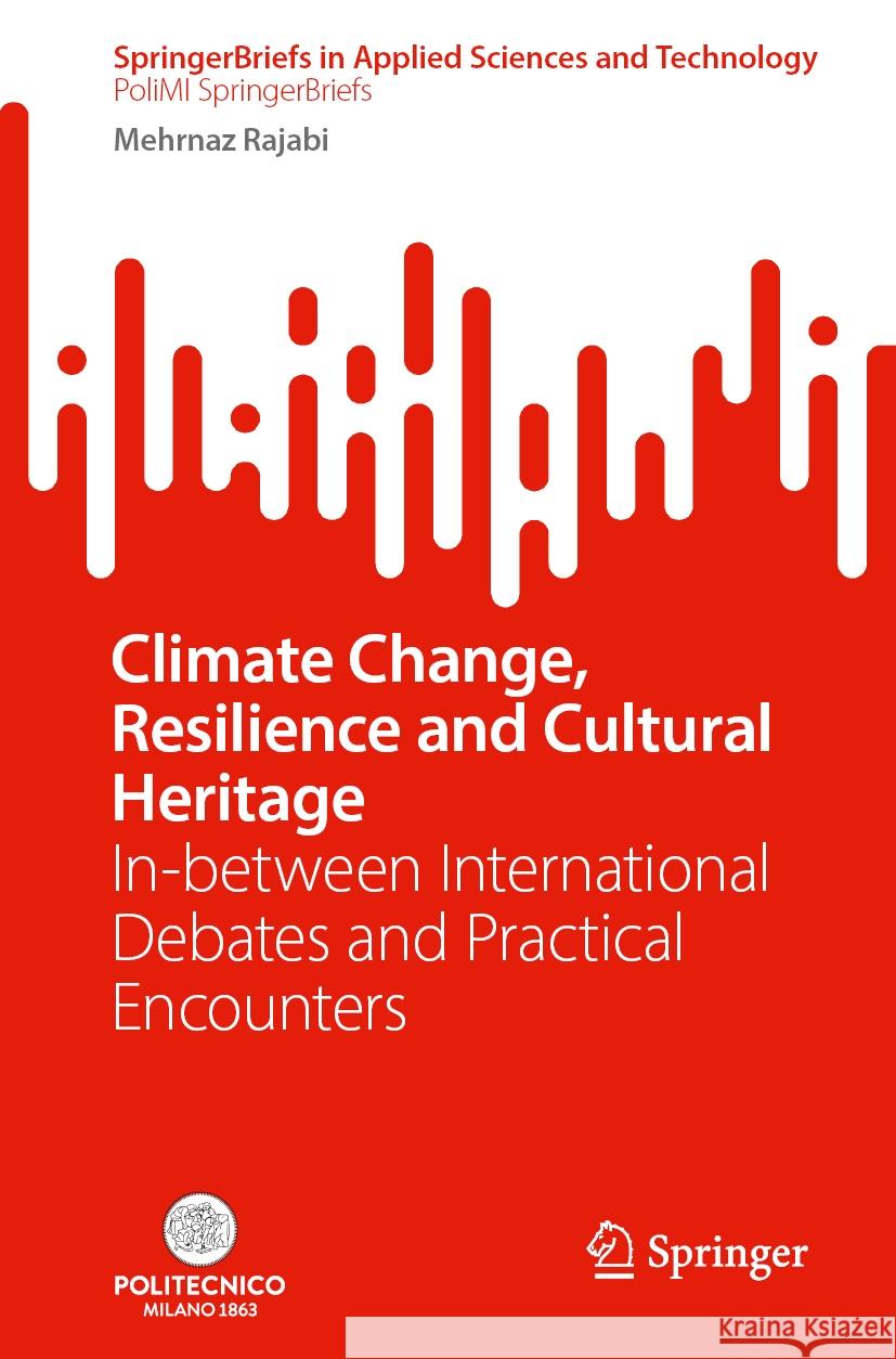 Climate Change, Resilience and Cultural Heritage: In-Between International Debates and Practical Encounters Mehrnaz Rajabi 9783031612411 Springer