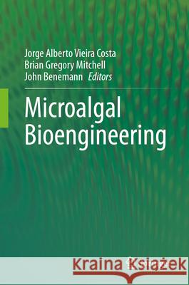 Microalgal Bioengineering Jorge Alberto Vieir Brian Gregory Mitchell John Benemann 9783031612527