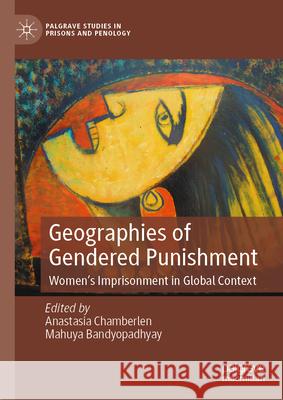 Geographies of Gendered Punishment: Women's Imprisonment in Global Context Anastasia Chamberlen Mahuya Bandyopadhyay 9783031612763 Palgrave MacMillan