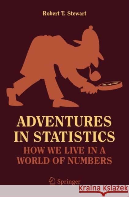 Adventures in Statistics: How We Live in a World of Numbers Robert T. Stewart 9783031612831