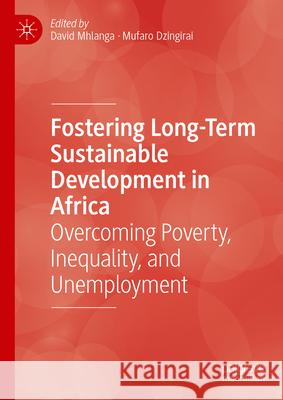 Fostering Long-Term Sustainable Development in Africa: Overcoming Poverty, Inequality, and Unemployment David Mhlanga Mufaro Dzingirai 9783031613203