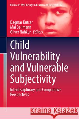 Child Vulnerability and Vulnerable Subjectivity: Interdisciplinary and Comparative Perspectives Dagmar Kutsar Mai Beilmann Oliver Nahkur 9783031613326 Springer