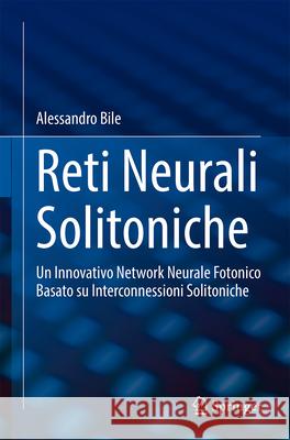 Reti Neurali Solitoniche: Un Innovativo Network Neurale Fotonico Basato Su Interconnessioni Solitoniche Alessandro Bile 9783031613401 Springer