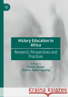 History Education in Africa: Research, Perspectives and Practices Gideon Boadu Charles Adabo Oppong 9783031613876