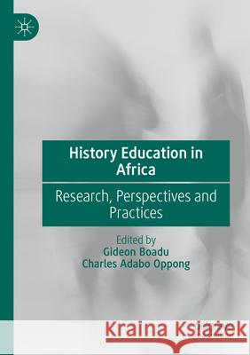 History Education in Africa: Research, Perspectives and Practices Gideon Boadu Charles Adabo Oppong 9783031613906