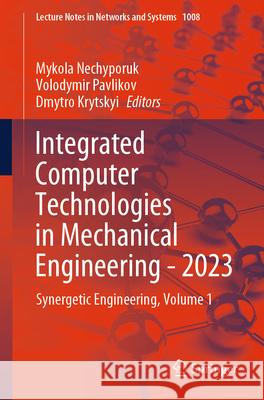 Integrated Computer Technologies in Mechanical Engineering - 2023: Synergetic Engineering, Volume 1 Mykola Nechyporuk Volodymir Pavlikov Dmytro Krytskyi 9783031614149 Springer