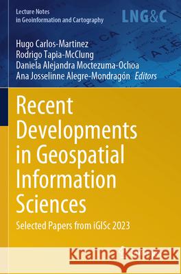 Recent Developments in Geospatial Information Sciences: Selected Papers from Igisc 2023 Hugo Carlos-Martinez Rodrigo Tapia-McClung Daniela Alejandra Moctezuma-Ochoa 9783031614422 Springer
