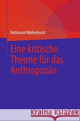 Eine Kritische Theorie F?r Das Anthropoz?n Nathana?l Wallenhorst 9783031614439 Springer vs