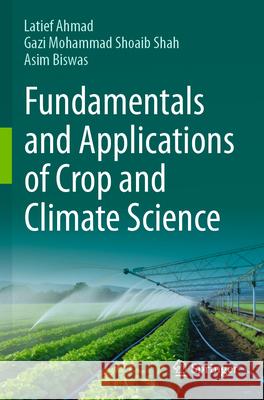Fundamentals and Applications of Crop and Climate Science Ahmad, Latief, Shah, Gazi Mohammad Shoaib, Biswas, Asim 9783031614613 Springer Nature Switzerland