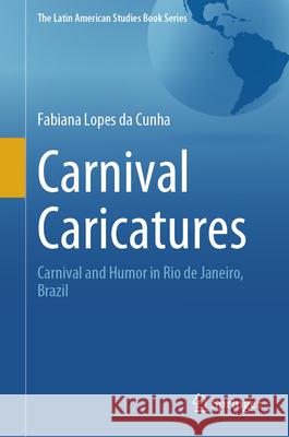 Carnival Caricatures: Carnival and Humor in Rio de Janeiro, Brazil Fabiana Lope 9783031614941 Springer