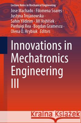 Innovations in Mechatronics Engineering III Jose Machado Filomena Soares Justyna Trojanowska 9783031615740