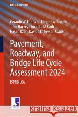 Pavement, Roadway, and Bridge Life Cycle Assessment, 2024: Isprb Lca Gerardo W. Flintsch Eugene A. Amarh John Harvey 9783031615849