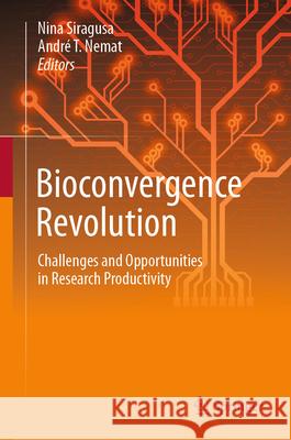 Bioconvergence Revolution: Challenges and Opportunities in Research Productivity Nina Siragusa Andr? T. Nemat 9783031615924 Springer