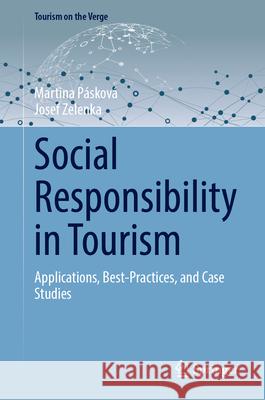 Social Responsibility in Tourism: Applications, Best-Practices, and Case Studies Martina P?skov? Josef Zelenka 9783031616082 Springer