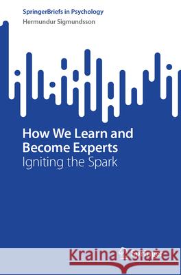 How We Learn and Become Experts: Igniting the Spark Hermundur Sigmundsson 9783031616440 Springer