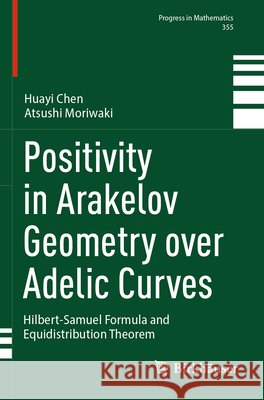 Positivity in Arakelov Geometry over Adelic Curves Chen, Huayi, Moriwaki, Atsushi 9783031616709